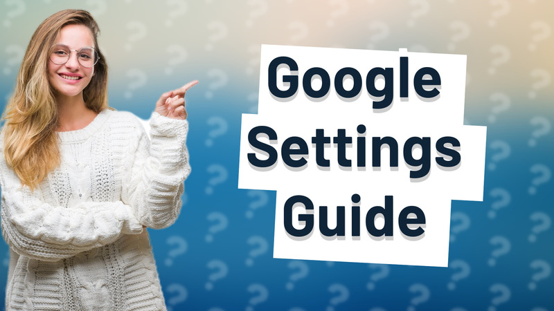 Google Settings Guide