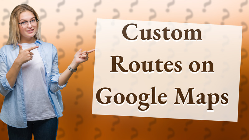 Custom Routes on Google Maps