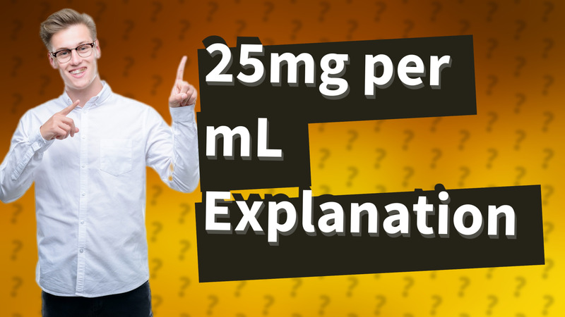 25mg per mL Explanation