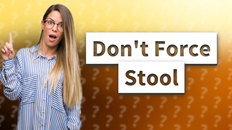 Don't Force Stool
