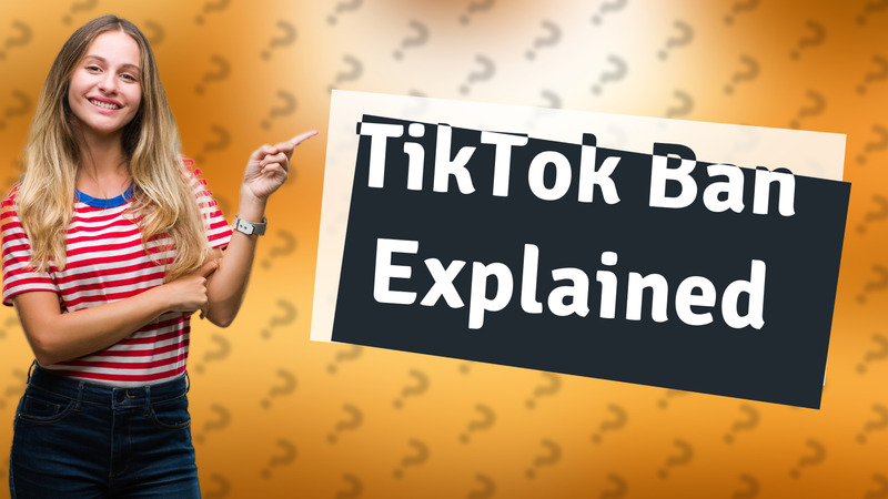 TikTok Ban Explained