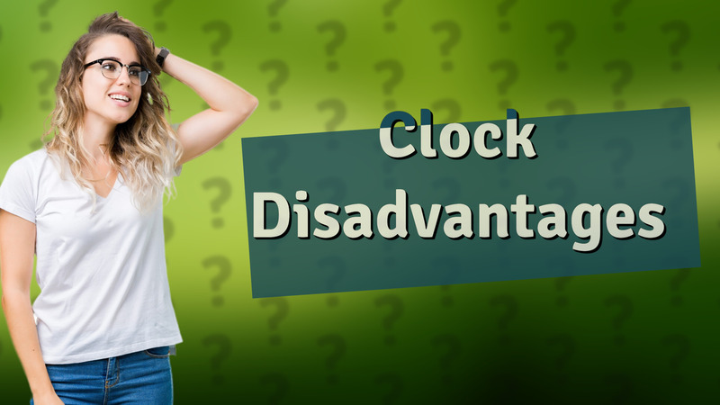 Clock Disadvantages