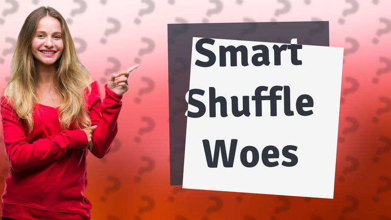 Smart Shuffle Woes