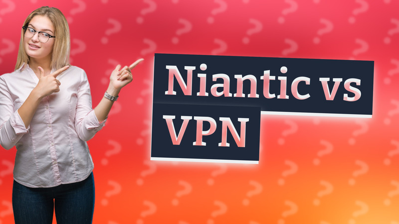 Niantic vs VPN