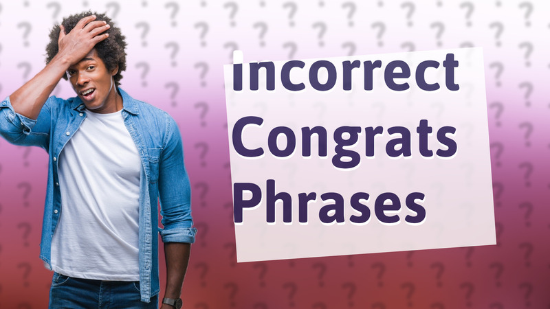 Incorrect Congrats Phrases