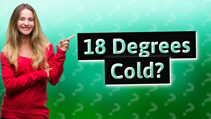 18 Degrees Cold?