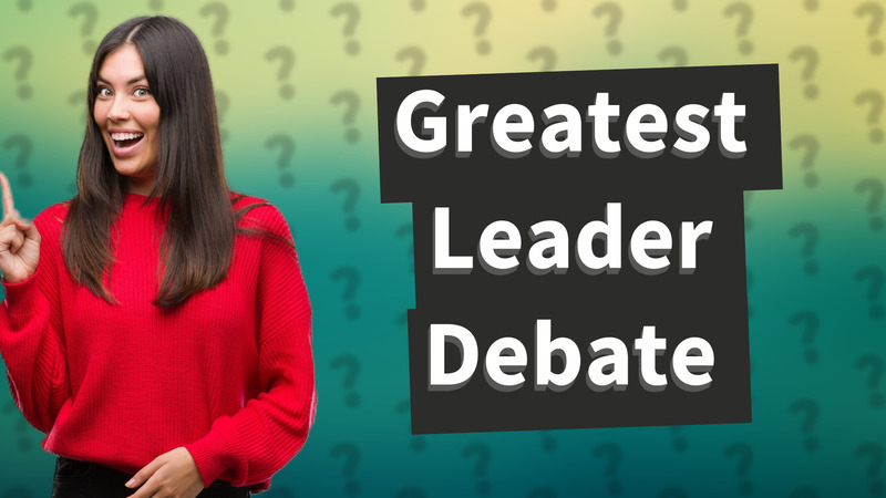 Greatest Leader Debate