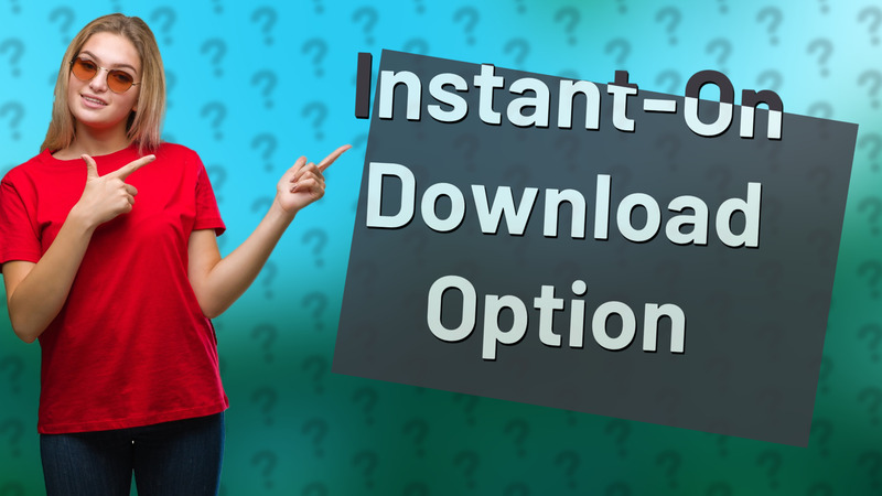 Instant-On Download Option