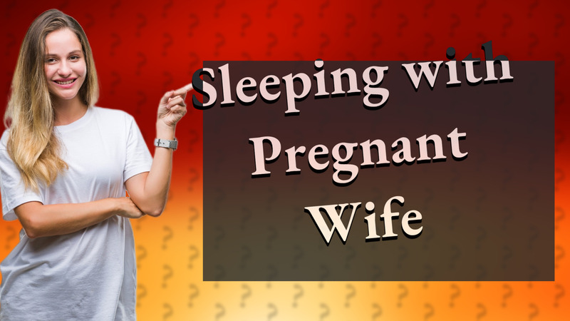 Sleeping with Pregnant Wife