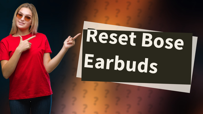 Reset Bose Earbuds