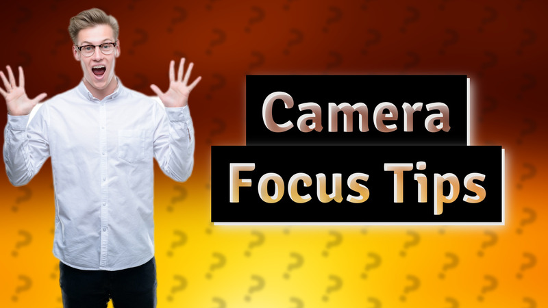 Camera Focus Tips
