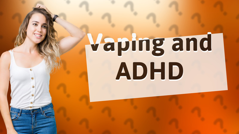 Vaping and ADHD