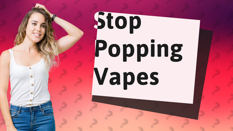 Stop Popping Vapes