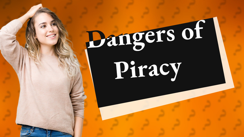 Dangers of Piracy