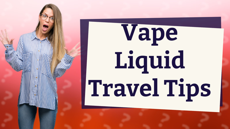 Vape Liquid Travel Tips