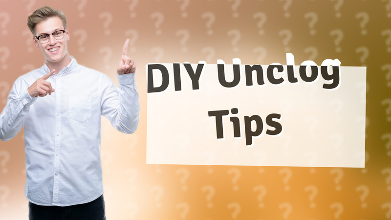 DIY Unclog Tips