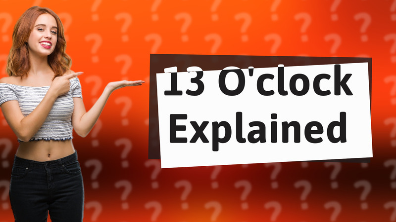 13 O'clock Explained