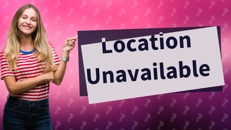 Location Unavailable