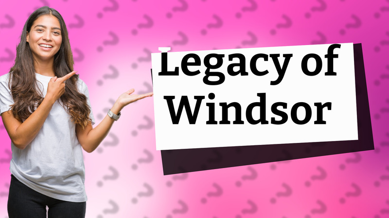 Legacy of Windsor