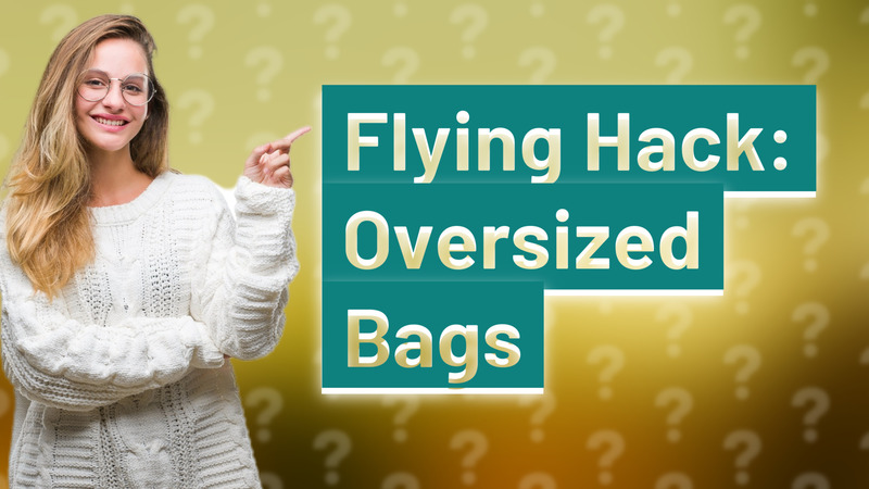 Flying Hack: Oversized Bags