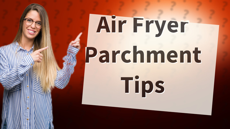 Air Fryer Parchment Tips
