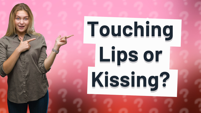 Touching Lips or Kissing?