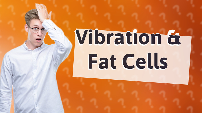 Vibration & Fat Cells