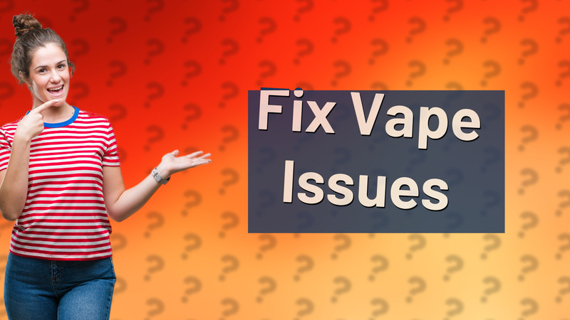 Fix Vape Issues