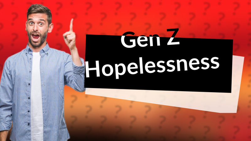 Gen Z Hopelessness