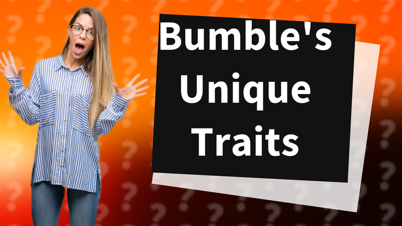 Bumble's Unique Traits