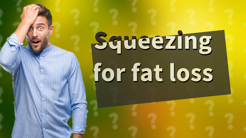 Squeezing for fat loss