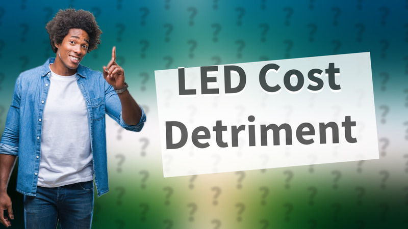 LED Cost Detriment