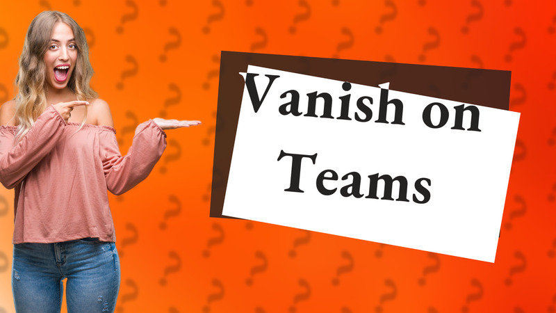 Vanish on Teams