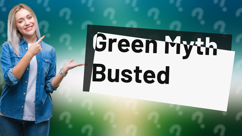 Green Myth Busted
