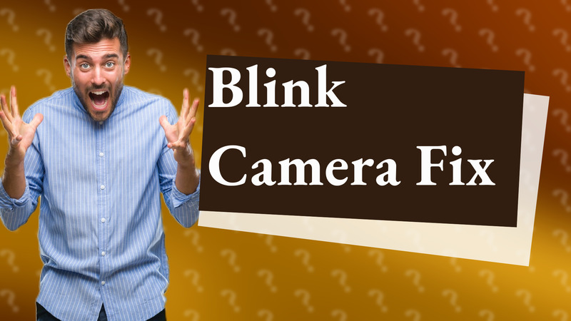Blink Camera Fix