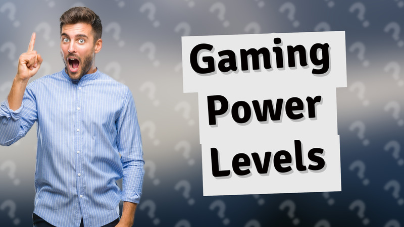 Gaming Power Levels