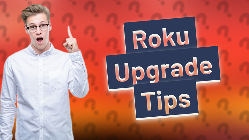 Roku Upgrade Tips