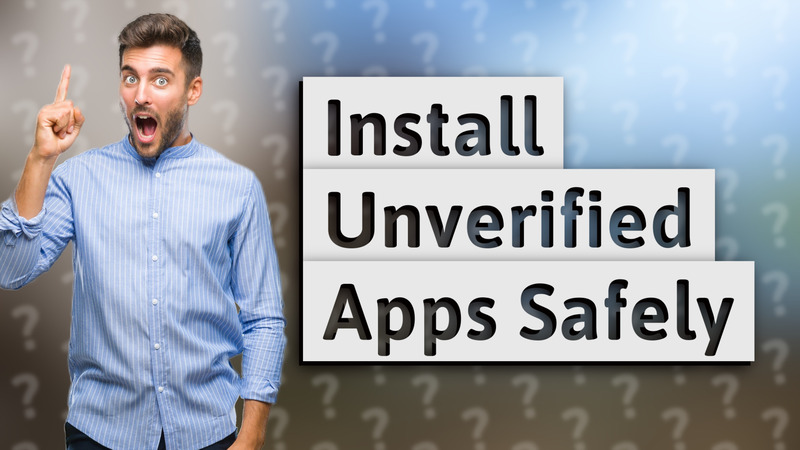 Install Unverified Apps Safely
