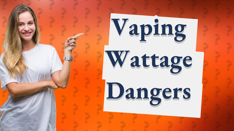 Vaping Wattage Dangers
