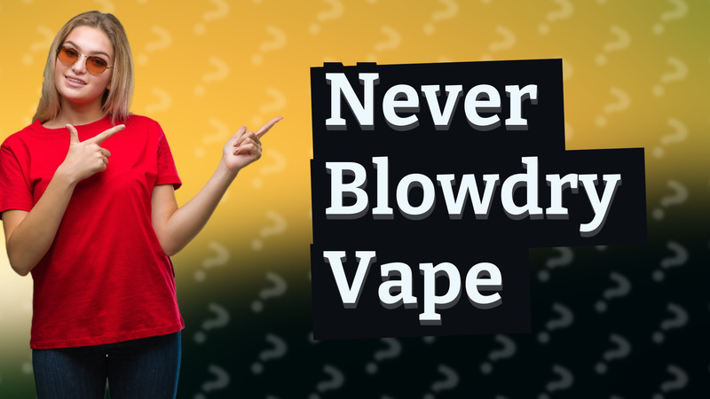 Never Blowdry Vape