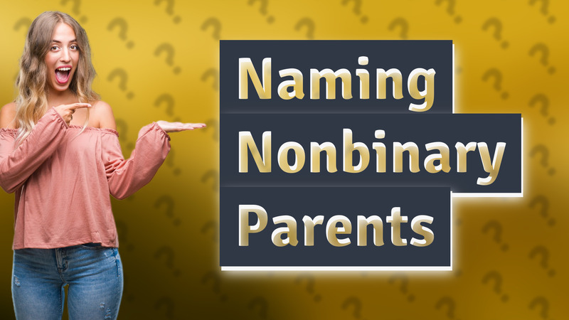 Naming Nonbinary Parents