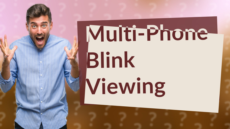 Multi-Phone Blink Viewing