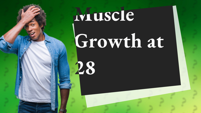 Muscle Growth at 28