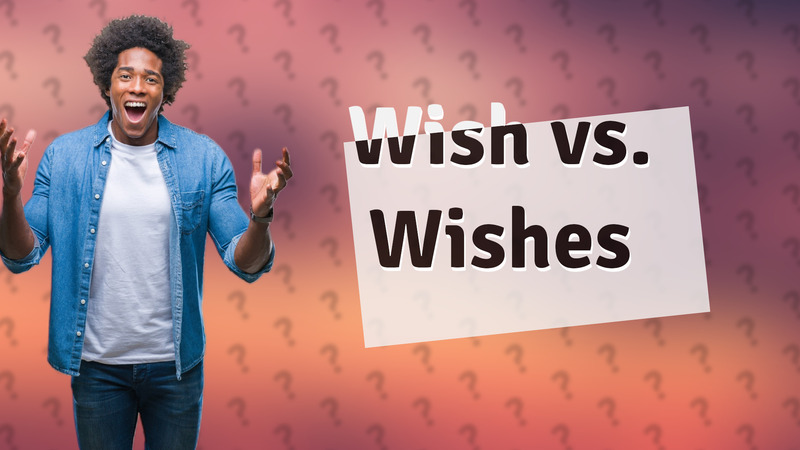 Wish vs. Wishes
