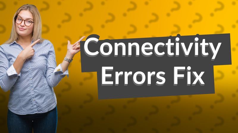 Connectivity Errors Fix