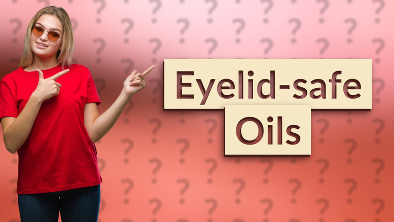 Eyelid-safe Oils