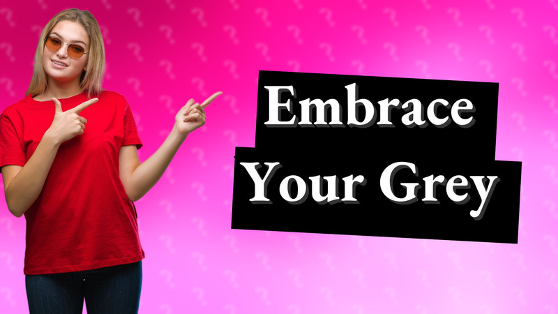 Embrace Your Grey