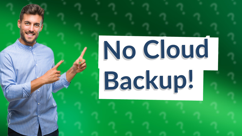 No Cloud Backup!