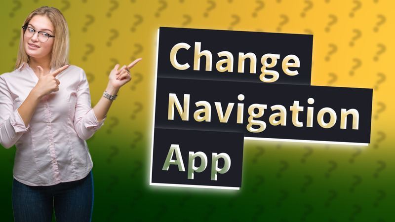 Change Navigation App
