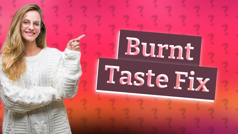 Burnt Taste Fix